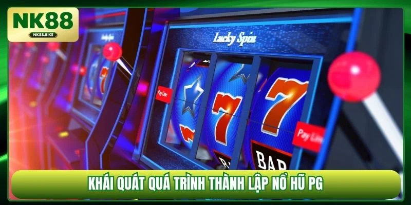 Khái quát quá trình thành lập nổ hũ PG